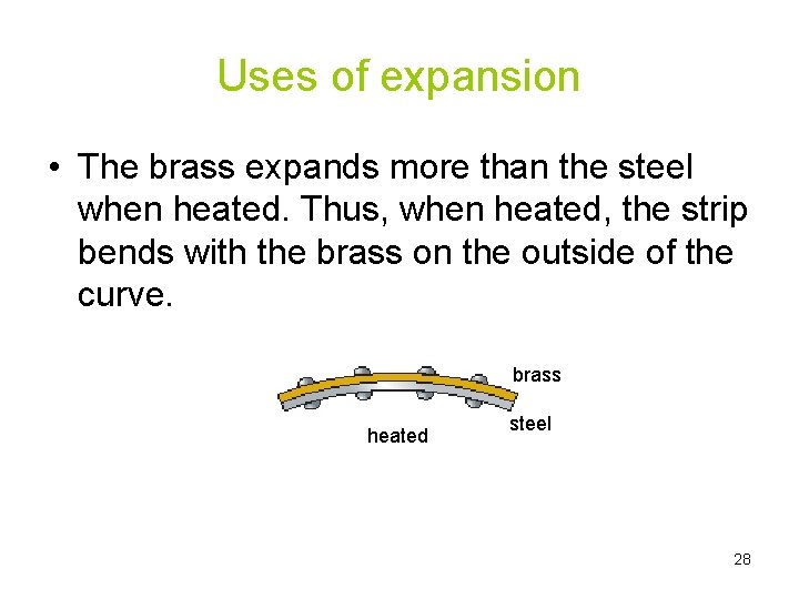 Uses of expansion • The brass expands more than the steel when heated. Thus,