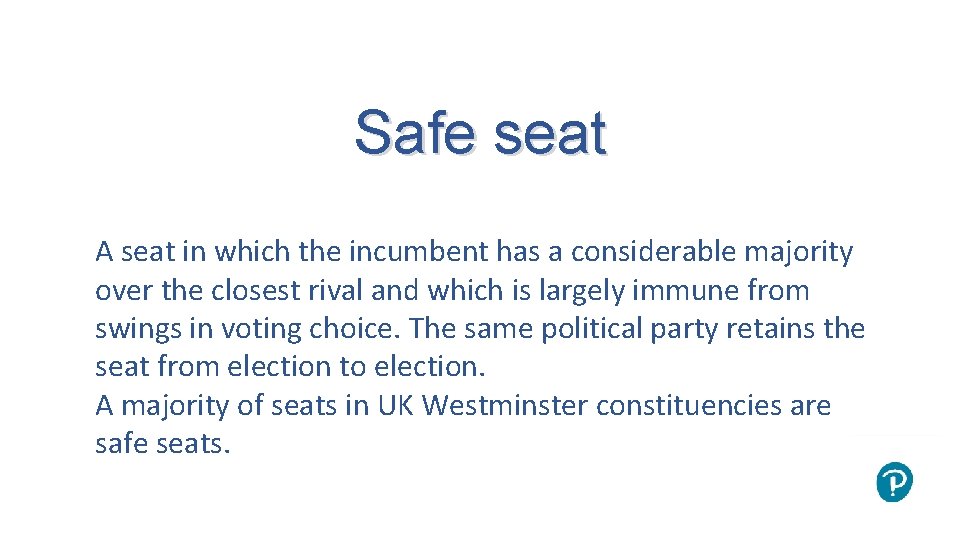 Safe seat A seat in which the incumbent has a considerable majority over the