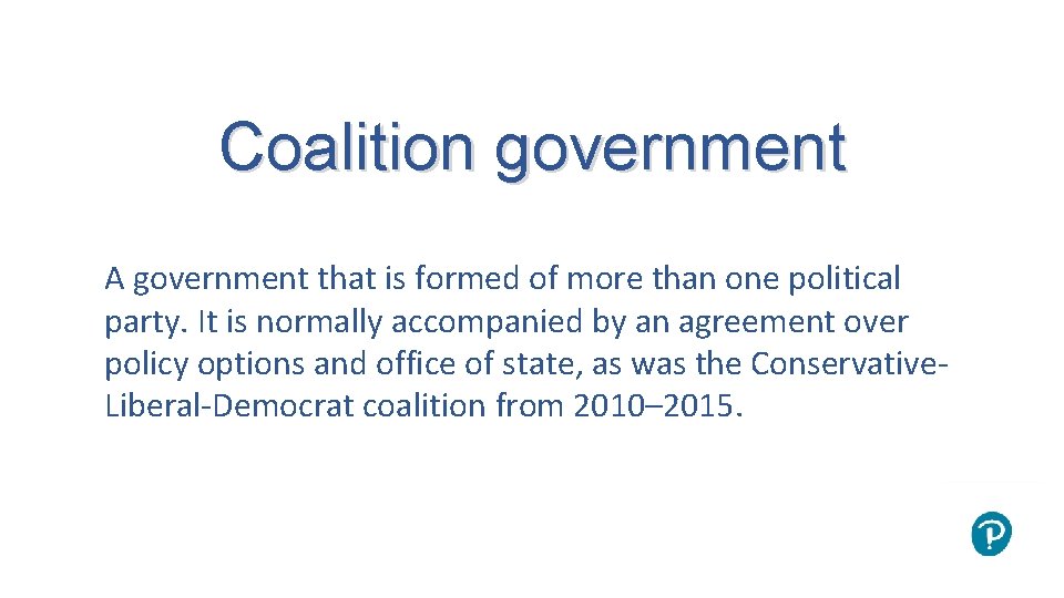 Coalition government A government that is formed of more than one political party. It