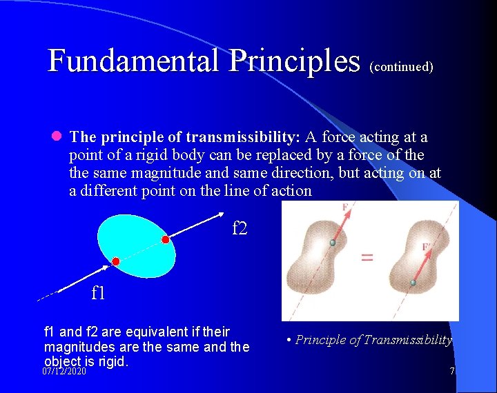 Fundamental Principles (continued) l The principle of transmissibility: A force acting at a point