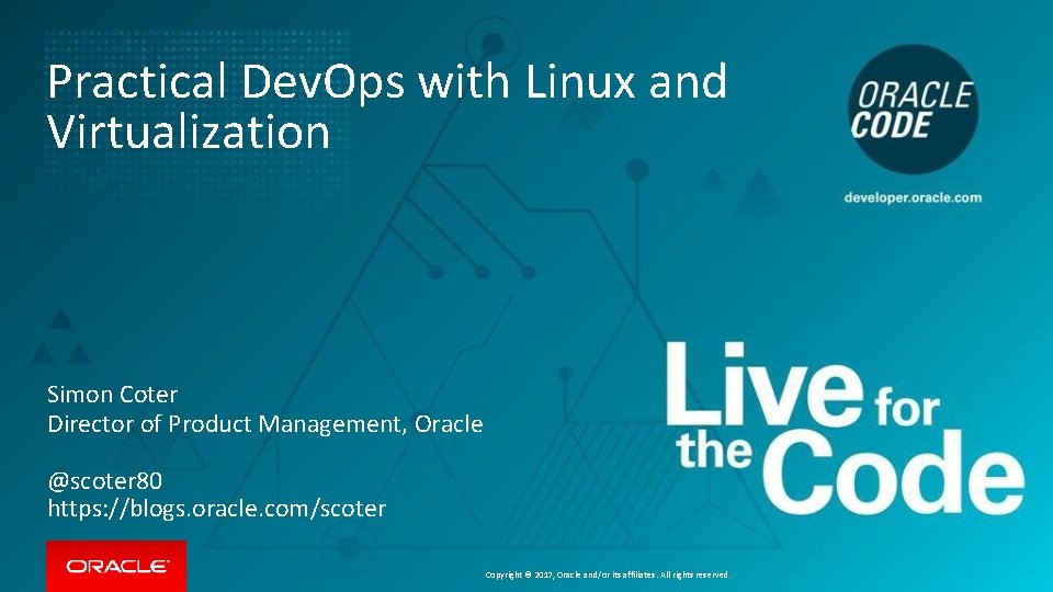 Practical Dev. Ops with Linux and Virtualization Simon Coter Director of Product Management, Oracle Practical Dev. Ops with Linux and Virtualization Simon Coter Director of Product Management, Oracle