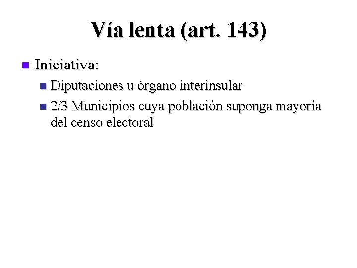 Vía lenta (art. 143) n Iniciativa: Diputaciones u órgano interinsular n 2/3 Municipios cuya