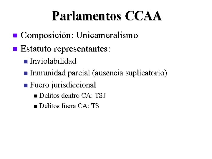 Parlamentos CCAA Composición: Unicameralismo n Estatuto representantes: n Inviolabilidad n Inmunidad parcial (ausencia suplicatorio)