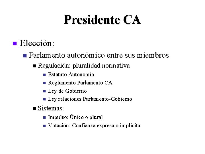 Presidente CA n Elección: n Parlamento autonómico entre sus miembros n Regulación: pluralidad normativa