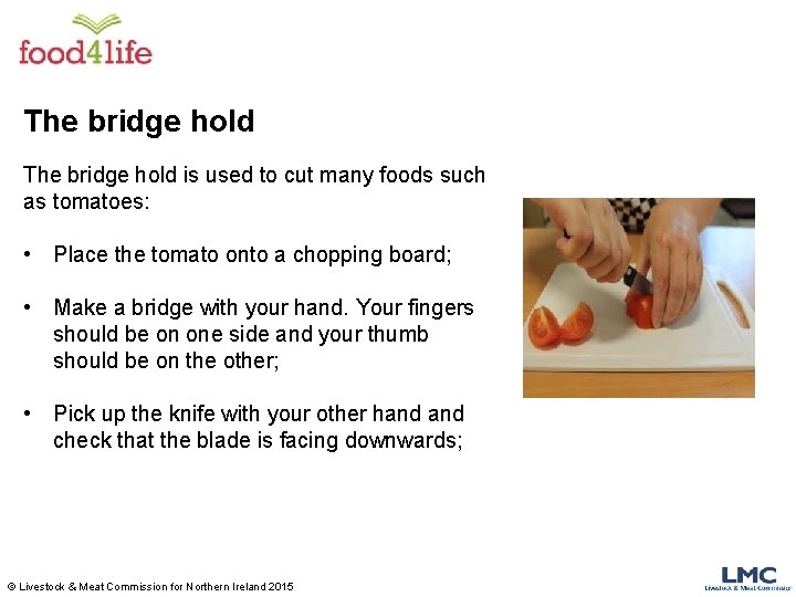 The bridge hold is used to cut many foods such as tomatoes: • Place