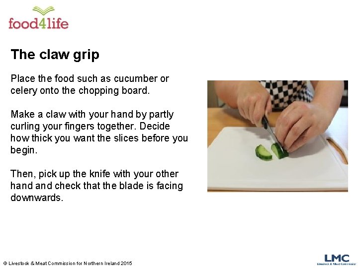 The claw grip Place the food such as cucumber or celery onto the chopping