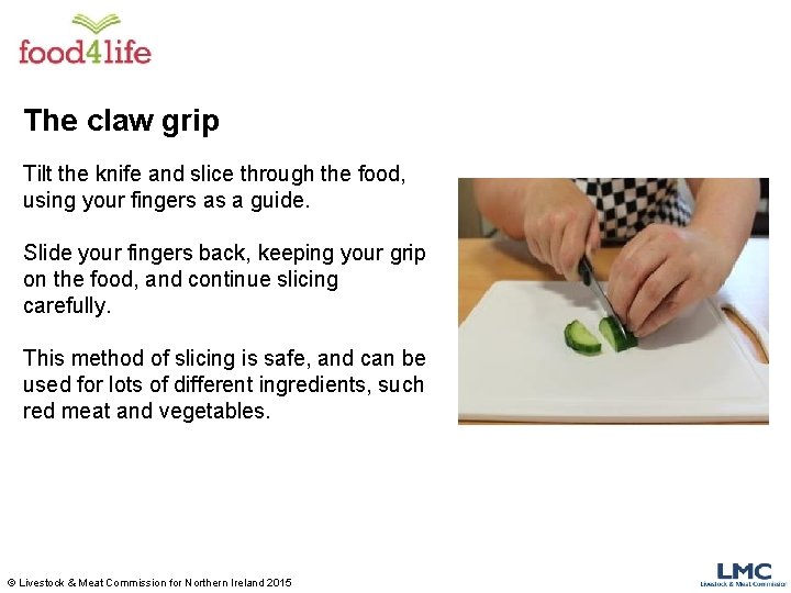 The claw grip Tilt the knife and slice through the food, using your fingers