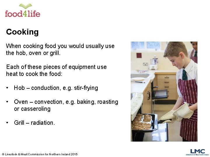 Cooking When cooking food you would usually use the hob, oven or grill. Each