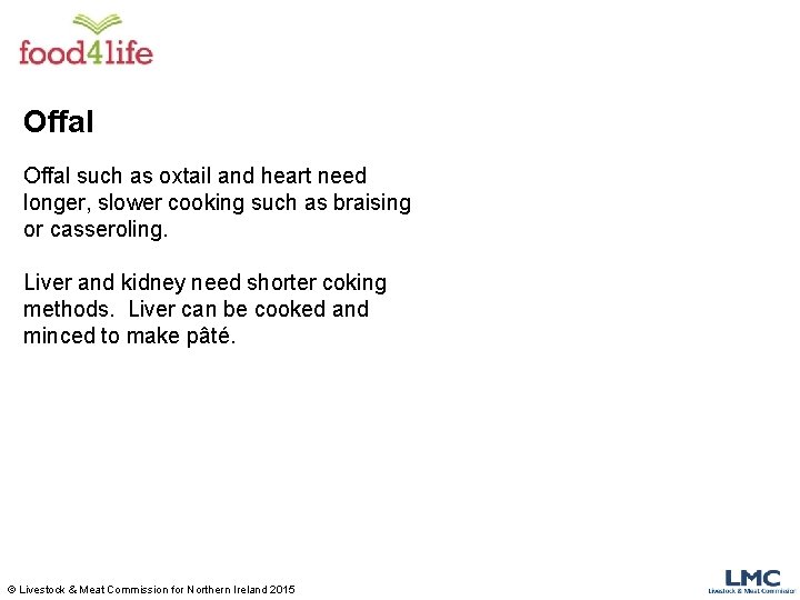 Offal such as oxtail and heart need longer, slower cooking such as braising or