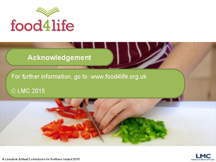 Acknowledgement For further information, go to: www. food 4 life. org. uk © LMC