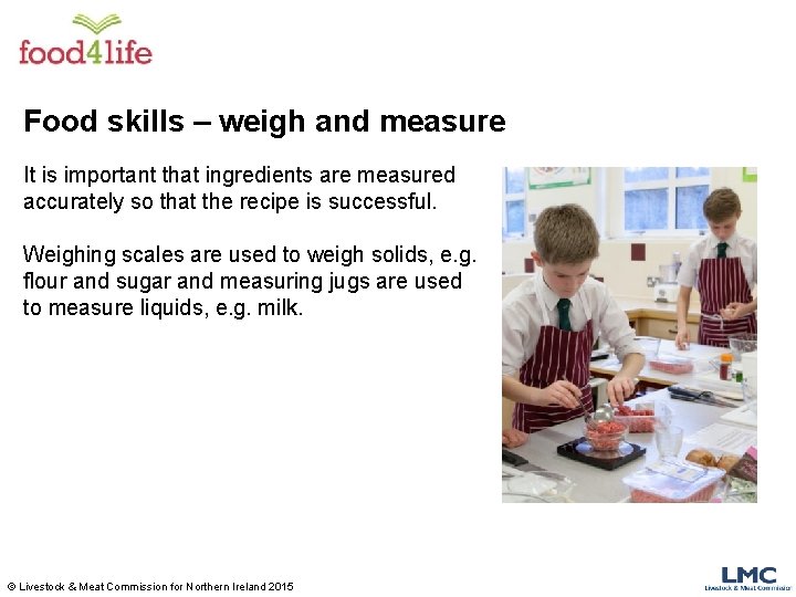 Food skills – weigh and measure It is important that ingredients are measured accurately
