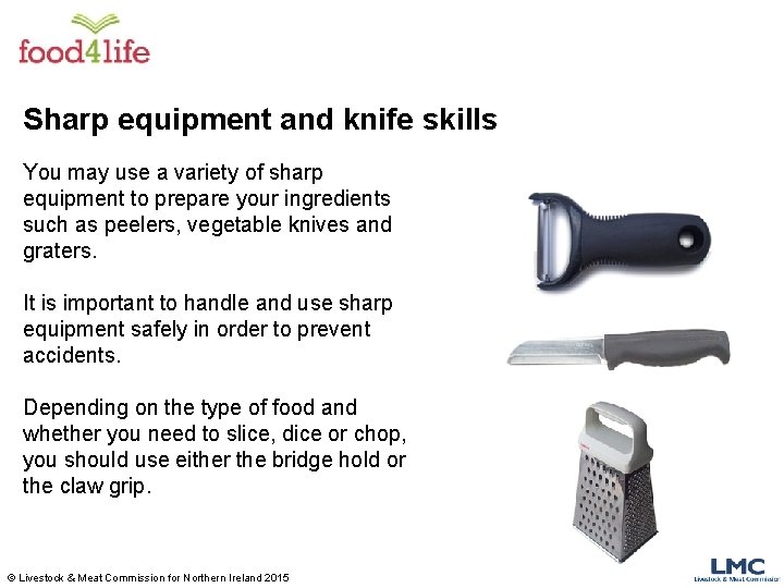 Sharp equipment and knife skills You may use a variety of sharp equipment to