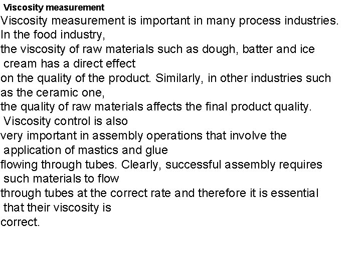 Viscosity measurement is important in many process industries. In the food industry, the viscosity