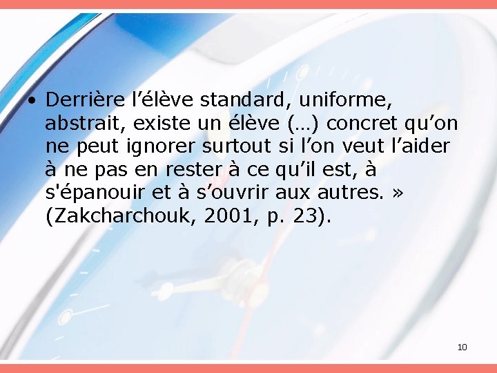  • Derrière l’élève standard, uniforme, abstrait, existe un élève (…) concret qu’on ne