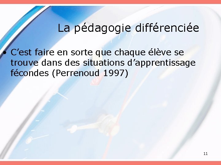 La pédagogie différenciée • C’est faire en sorte que chaque élève se trouve dans