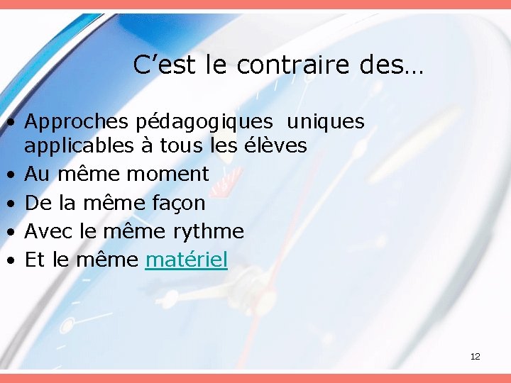 C’est le contraire des… • Approches pédagogiques uniques applicables à tous les élèves •