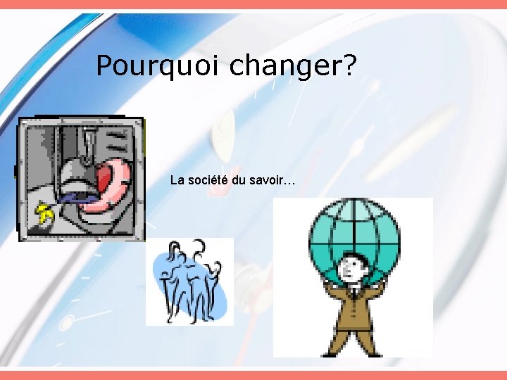 Pourquoi changer? La société du savoir… 