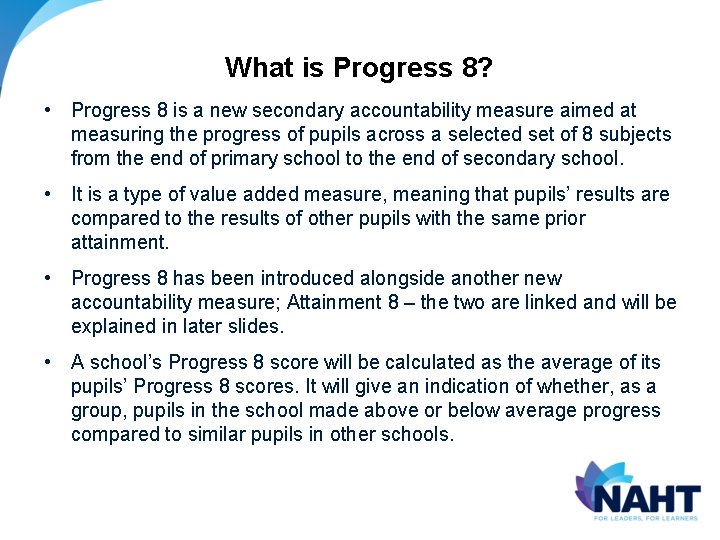 What is Progress 8? • Progress 8 is a new secondary accountability measure aimed