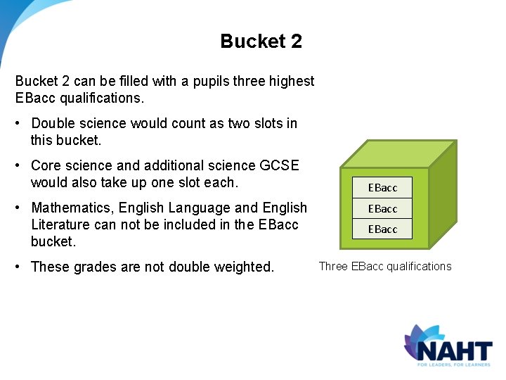 Bucket 2 can be filled with a pupils three highest EBacc qualifications. • Double