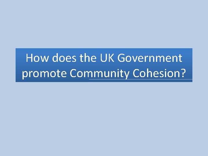 How does the UK Government promote Community Cohesion? 