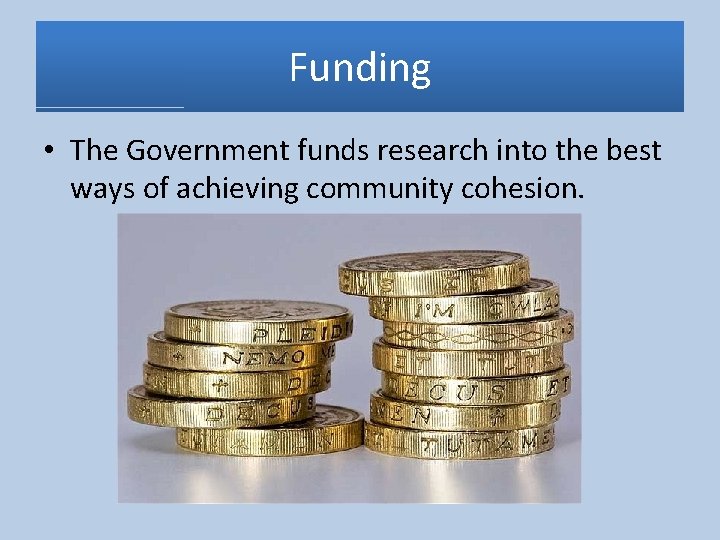 Funding • The Government funds research into the best ways of achieving community cohesion.