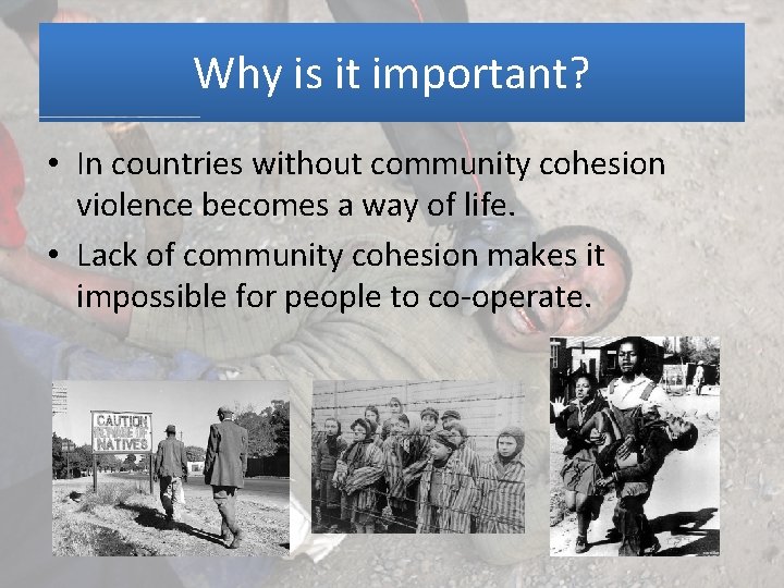 Why is it important? • In countries without community cohesion violence becomes a way