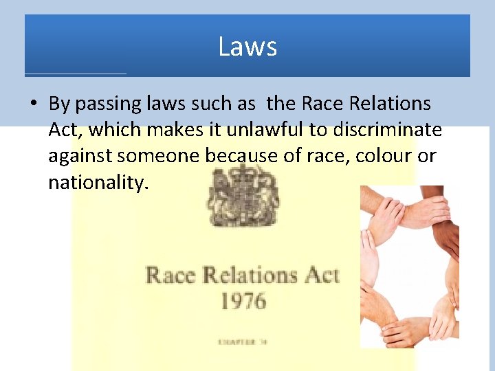 Laws • By passing laws such as the Race Relations Act, which makes it