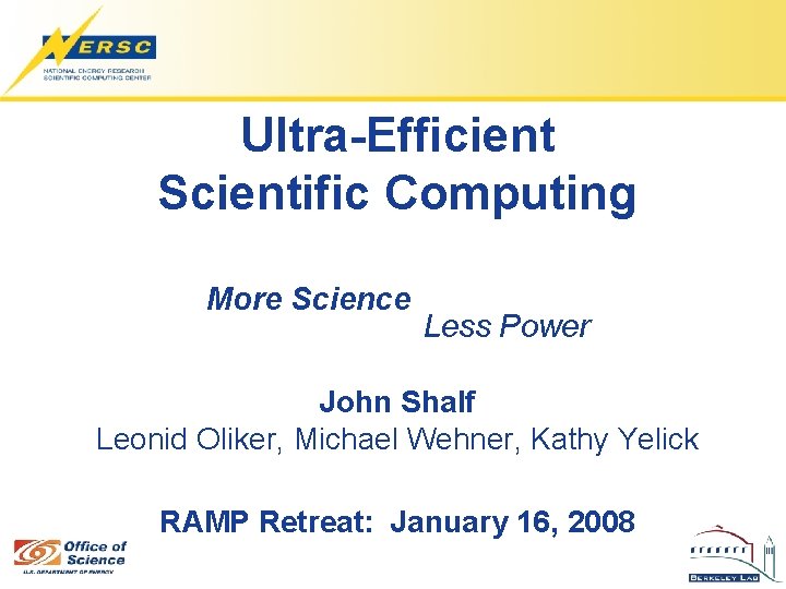 Ultra-Efficient Scientific Computing More Science Less Power John Shalf Leonid Oliker, Michael Wehner, Kathy