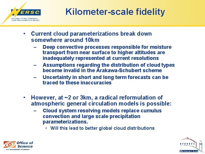 Kilometer-scale fidelity • Current cloud parameterizations break down somewhere around 10 km – –