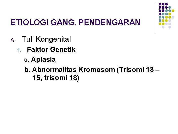 ETIOLOGI GANG. PENDENGARAN Tuli Kongenital A. 1. Faktor Genetik a. Aplasia b. Abnormalitas Kromosom