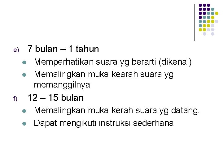 7 bulan – 1 tahun e) l l Memperhatikan suara yg berarti (dikenal) Memalingkan