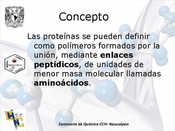 Concepto Las proteínas se pueden definir como polímeros formados por la unión, mediante enlaces