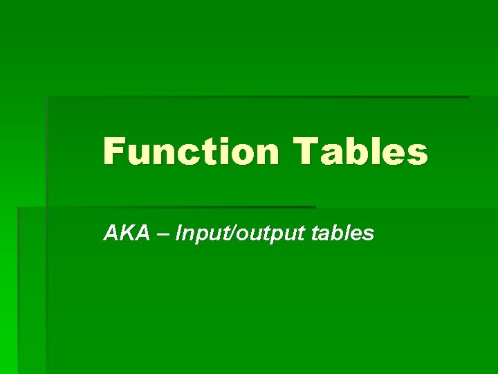 Function Tables AKA – Input/output tables 