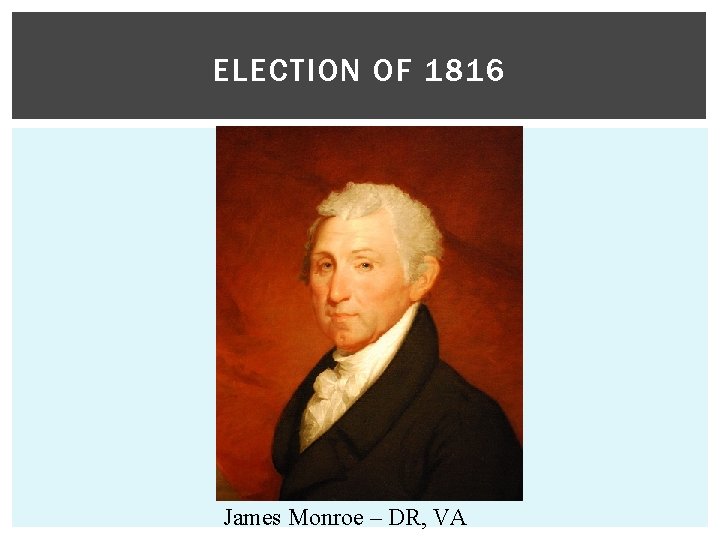 ELECTION OF 1816 James Monroe – DR, VA 