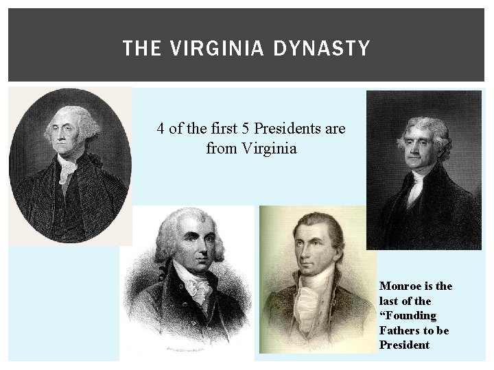 THE VIRGINIA DYNASTY 4 of the first 5 Presidents are from Virginia Monroe is