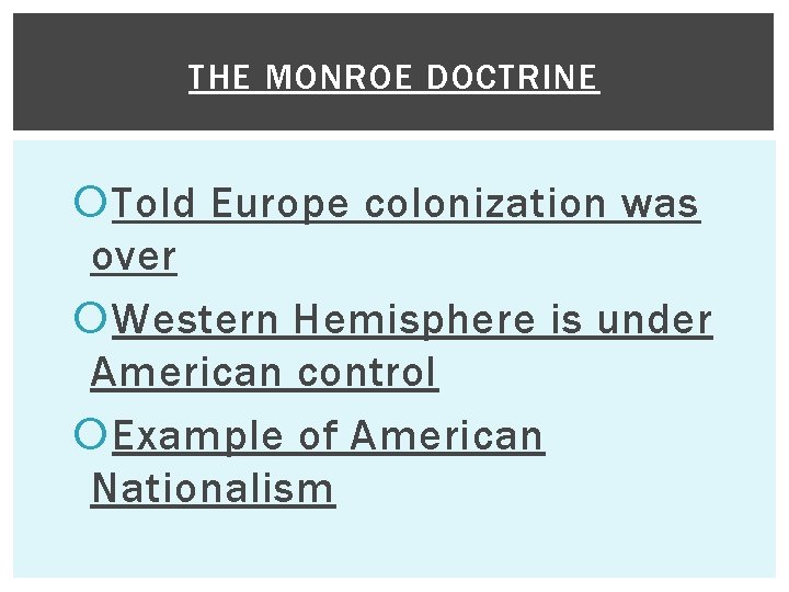 THE MONROE DOCTRINE Told Europe colonization was over Western Hemisphere is under American control