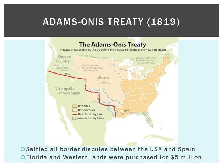 ADAMS-ONIS TREATY (1819) Settled all border disputes between the USA and Spain Florida and