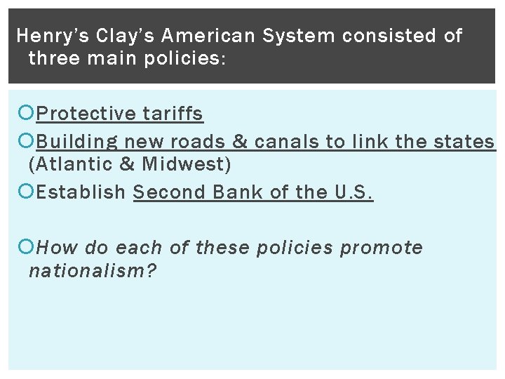 Henry’s Clay’s American System consisted of three main policies: Protective tariffs Building new roads