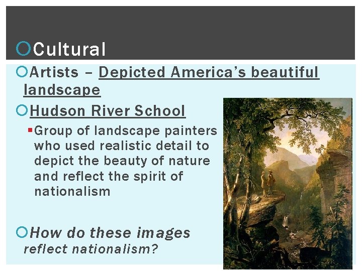  Cultural Artists – Depicted America’s beautiful landscape Hudson River School § Group of