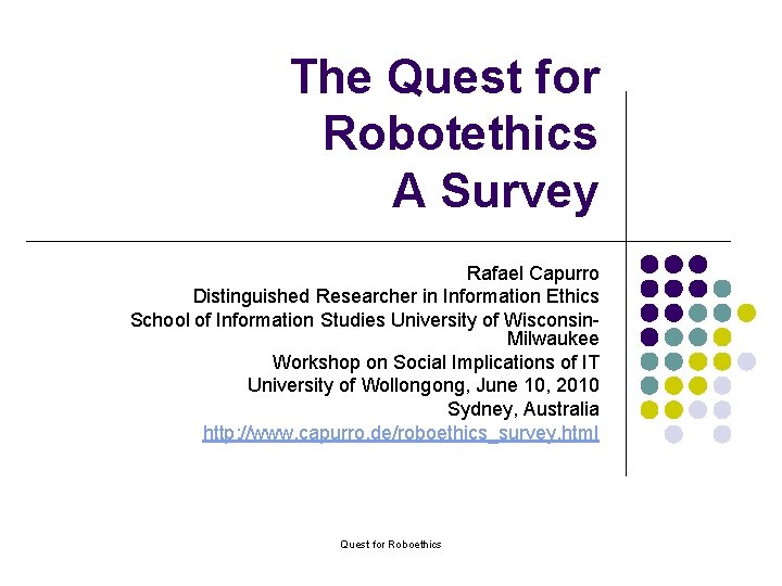 The Quest for Robotethics A Survey Rafael Capurro Distinguished Researcher in Information Ethics School