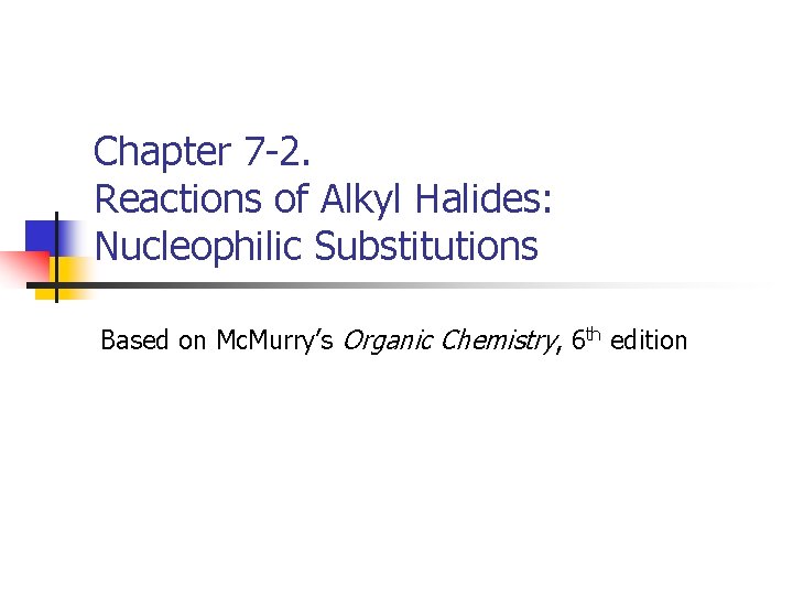 Chapter 7 -2. Reactions of Alkyl Halides: Nucleophilic Substitutions Based on Mc. Murry’s Organic