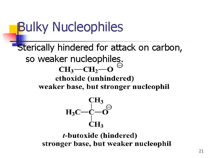 Bulky Nucleophiles Sterically hindered for attack on carbon, so weaker nucleophiles. 21 