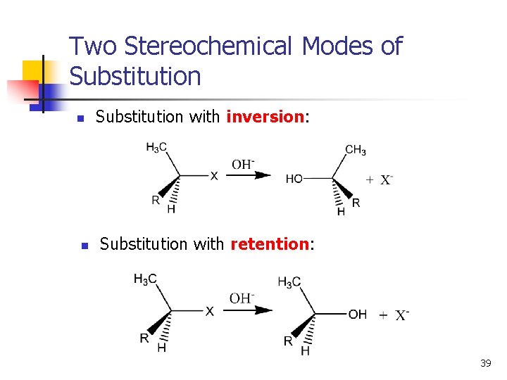 Two Stereochemical Modes of Substitution n n Substitution with inversion: Substitution with retention: 39