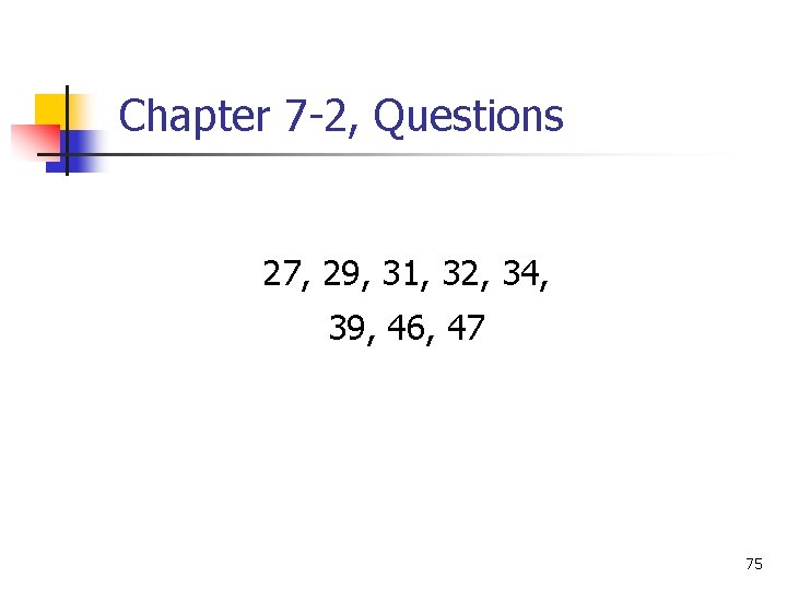 Chapter 7 -2, Questions 27, 29, 31, 32, 34, 39, 46, 47 75 