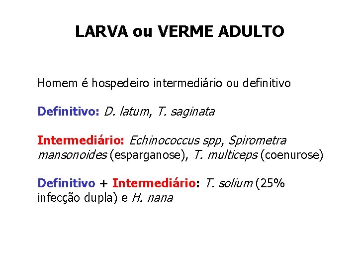 LARVA ou VERME ADULTO Homem é hospedeiro intermediário ou definitivo Definitivo: D. latum, T.