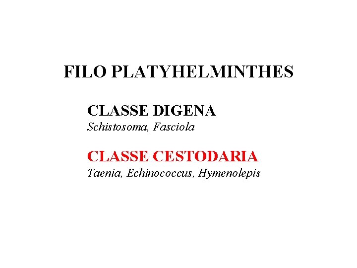 FILO PLATYHELMINTHES CLASSE DIGENA Schistosoma, Fasciola CLASSE CESTODARIA Taenia, Echinococcus, Hymenolepis 