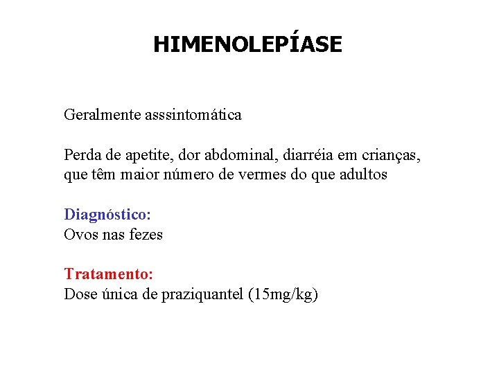 HIMENOLEPÍASE Geralmente asssintomática Perda de apetite, dor abdominal, diarréia em crianças, que têm maior