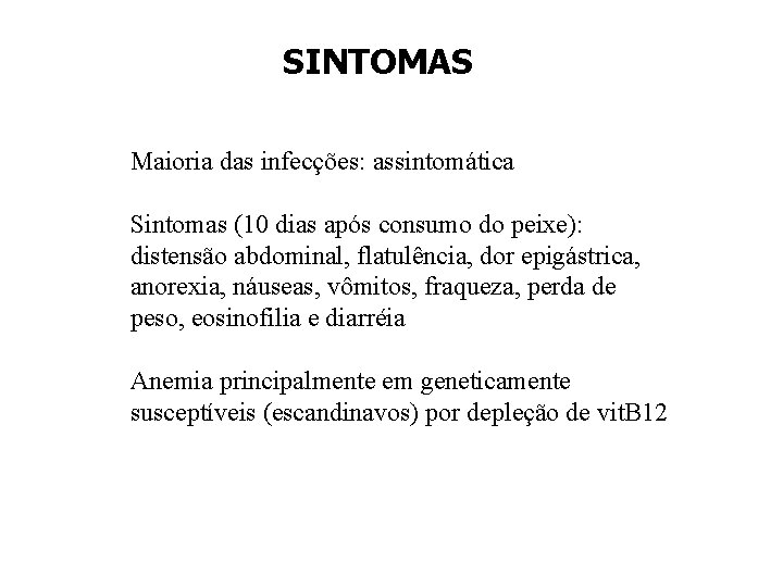 SINTOMAS Maioria das infecções: assintomática Sintomas (10 dias após consumo do peixe): distensão abdominal,