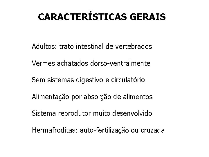 CARACTERÍSTICAS GERAIS Adultos: trato intestinal de vertebrados Vermes achatados dorso-ventralmente Sem sistemas digestivo e