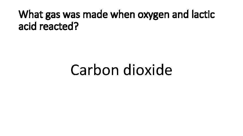 What gas was made when oxygen and lactic acid reacted? Carbon dioxide 